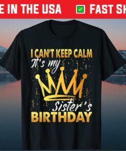 I Can't Keep Calm It's My Sister Birthday Unisex T-Shirt