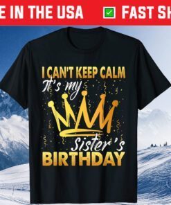 I Can't Keep Calm It's My Sister Birthday Unisex T-Shirt