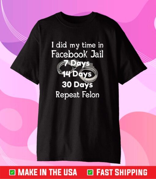 I Did My Time In Facebook Jail 7 Days 14 Days 30 Days Repeat Felon Classic T-shirt