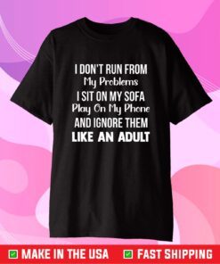 I Don't Run From My Problems I Sit On My Sofa Play On My Phone And Ignore Them Classic T-Shirt