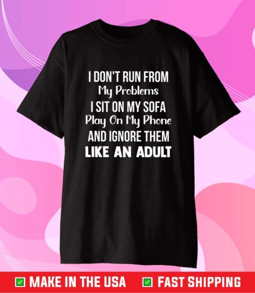 I Don't Run From My Problems I Sit On My Sofa Play On My Phone And Ignore Them Classic T-Shirt