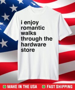 I Enjoy Romantic Walks Through The Hardware Store T-Shirt