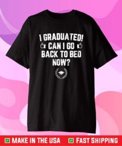 I Graduated! Can I Go Back To Bed Now Gift T-Shirt