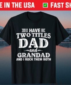 I Have Two Titles Dad And Grandad Grandpa Father's Day Gift T-Shirt