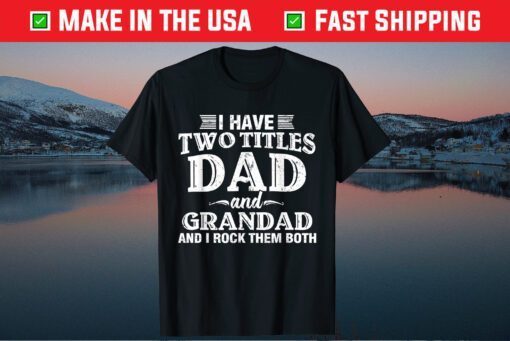 I Have Two Titles Dad And Grandad Grandpa Father's Day Gift T-Shirt