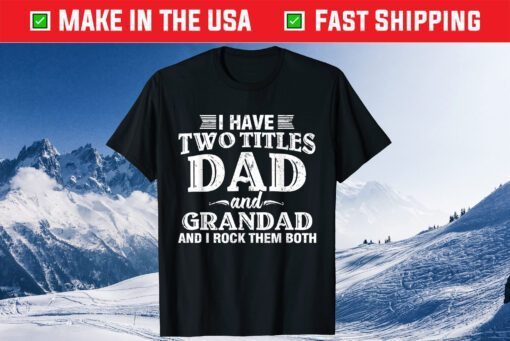 I Have Two Titles Dad And Grandad Grandpa Father's Day Gift T-Shirt