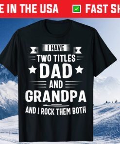 I Have Two Titles Dad And Grandpa Classic T-Shirt