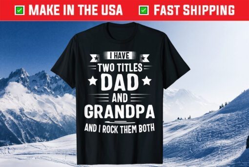 I Have Two Titles Dad And Grandpa Classic T-Shirt