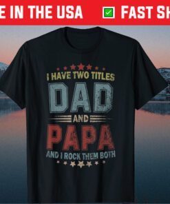 I Have Two Titles Dad And Papa Fathers Day Us 2021 T-Shirts