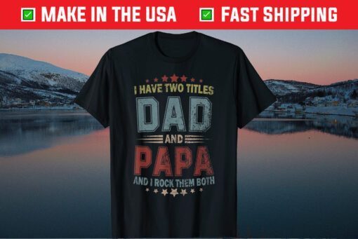 I Have Two Titles Dad And Papa Fathers Day Us 2021 T-Shirts