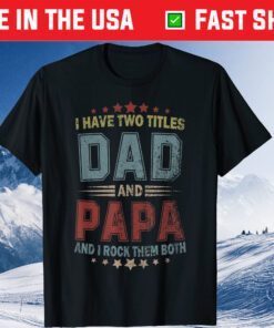 I Have Two Titles Dad And Papa Fathers Day Us 2021 T-Shirts