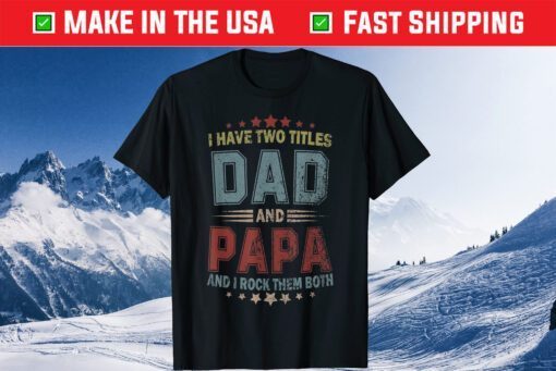 I Have Two Titles Dad And Papa Fathers Day Us 2021 T-Shirts