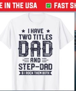 I Have Two Titles Dad And Step Dad Fathers Day Daddy Classic T-Shirt