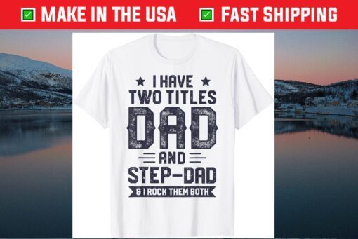 I Have Two Titles Dad And Step Dad Fathers Day Daddy Classic T-Shirt