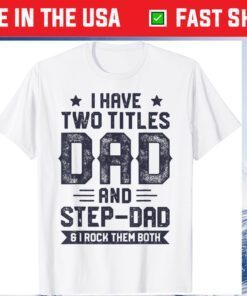 I Have Two Titles Dad And Step Dad Fathers Day Daddy Classic T-Shirt