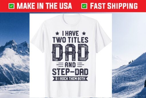 I Have Two Titles Dad And Step Dad Fathers Day Daddy Classic T-Shirt