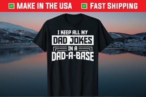 I Keep All My Dad Jokes In A Dad A Base Father's Day Classic T-Shirt