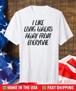 I Like Long Walks Away From Everyone T-Shirt