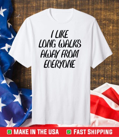 I Like Long Walks Away From Everyone T-Shirt