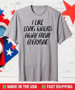 I Like Long Walks Away From Everyone T-Shirt