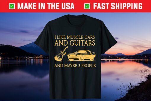 I Like Muscle Cars And Guitars And Maybe 3 People T-Shirt