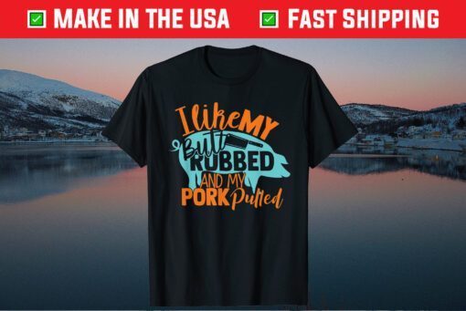 I Like My Butt Rubbed And My Pork Pulled Classic T-Shirt