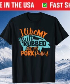 I Like My Butt Rubbed And My Pork Pulled Classic T-Shirt