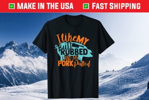 I Like My Butt Rubbed And My Pork Pulled Classic T-Shirt