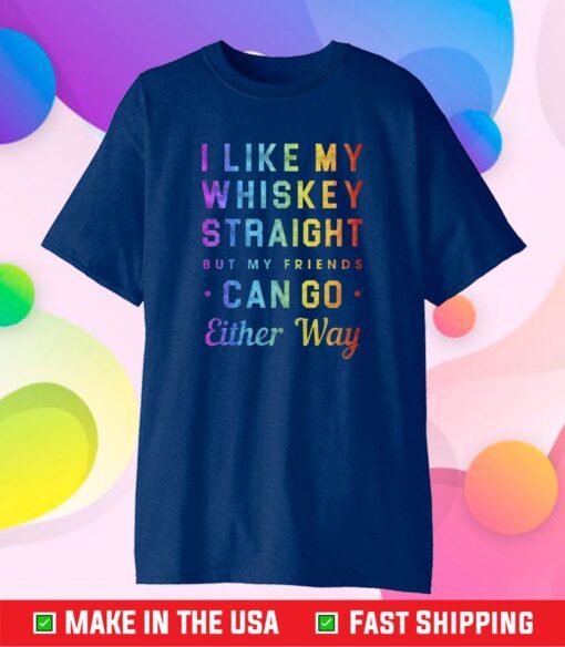 I Like My Whiskey Straight But My Friends Can Go Either Way Pride Classic T-Shirt