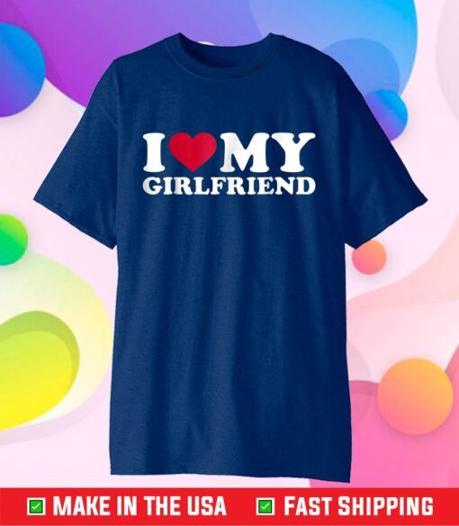 I Love My Girlfriend Classic T-Shirt