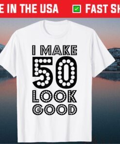 I Make 50 Look Good 50th Birthday Us 2021 T-Shirt