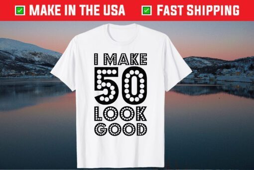 I Make 50 Look Good 50th Birthday Us 2021 T-Shirt