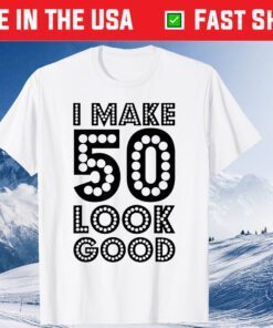 I Make 50 Look Good 50th Birthday Us 2021 T-Shirt