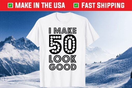 I Make 50 Look Good 50th Birthday Us 2021 T-Shirt