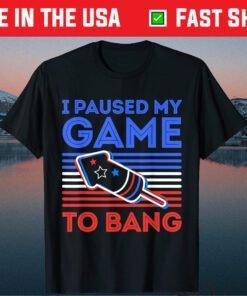 I Paused My Game To Bang - 4th of July Us 2021 T-Shirt
