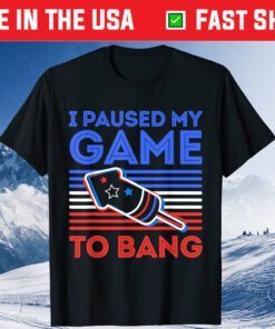 I Paused My Game To Bang - 4th of July Us 2021 T-Shirt