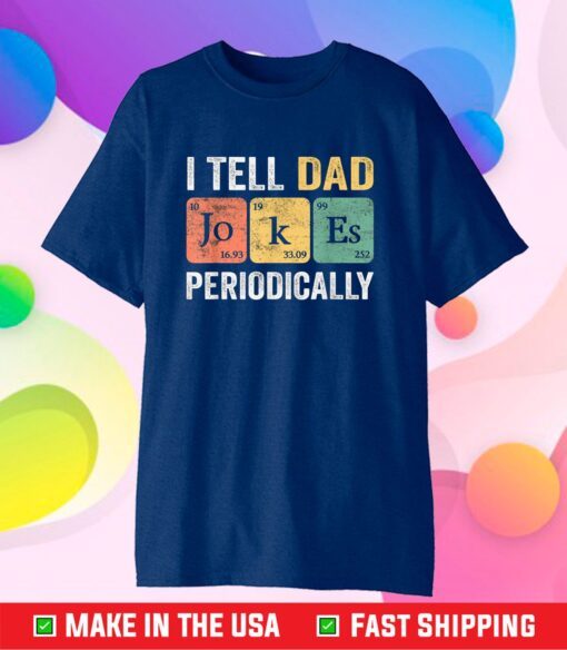 I Tell Father Jokes PERIODICALLY Father's Day Classic T-shirt