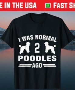 I Was Normal 2 Poodles Ago Cool Poodle Lover Classic T-Shirt