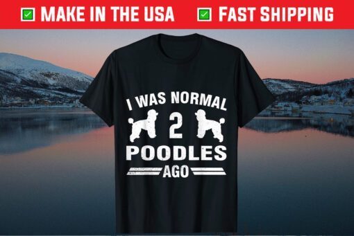 I Was Normal 2 Poodles Ago Cool Poodle Lover Classic T-Shirt