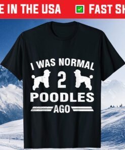 I Was Normal 2 Poodles Ago Cool Poodle Lover Classic T-Shirt