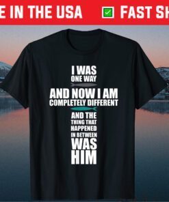 I Was One Way And Now I Am Completely Different Classic T-Shirt