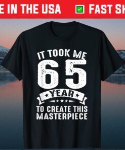 IT Took Me 65 Years To Create This Masterpiece Us 2021 T-Shirt