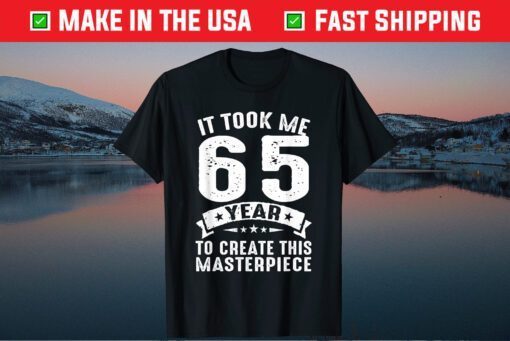 IT Took Me 65 Years To Create This Masterpiece Us 2021 T-Shirt