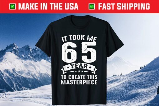 IT Took Me 65 Years To Create This Masterpiece Us 2021 T-Shirt