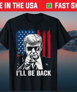 I'll Be Back Funny Trump 2024 45 47 Save America Unisex T-Shirt