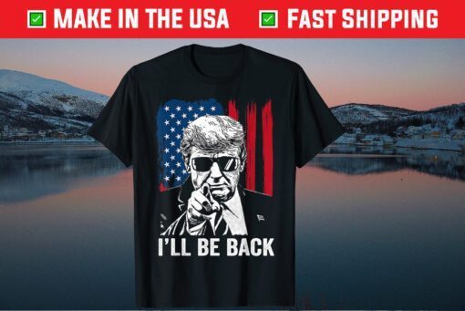 I'll Be Back Funny Trump 2024 45 47 Save America Unisex T-Shirt