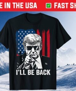 I'll Be Back Funny Trump 2024 45 47 Save America Unisex T-Shirt