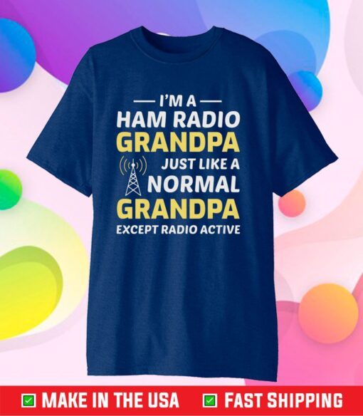 I'm A Ham Radio Grandpa Just Like A Normal Grandpa Classic T-Shirt