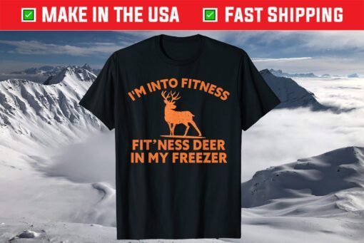 I'm Into Fitness Fit'Ness Deer In My Freezer Deer Gift T-Shirt