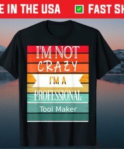 I'm Not Crazy I'm A Professional Tool Makes Classic T-Shirt